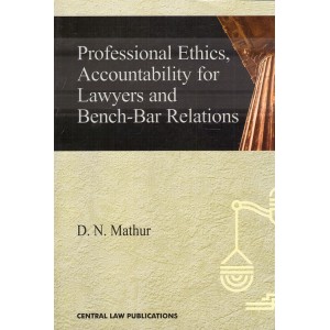 Central Law Publication's Professional Ethics, Accountability for Lawyers and Bench-Bar Relations by D. N. Mathur